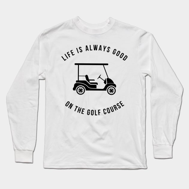 Life Is Always Good On The Golf Course Funny Long Sleeve T-Shirt by Lasso Print